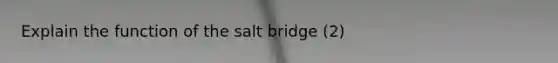 Explain the function of the salt bridge (2)