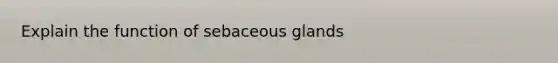 Explain the function of sebaceous glands