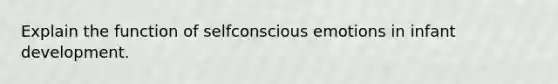 Explain the function of selfconscious emotions in infant development.