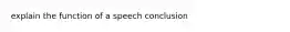 explain the function of a speech conclusion