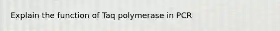 Explain the function of Taq polymerase in PCR