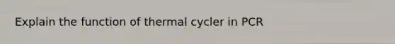 Explain the function of thermal cycler in PCR