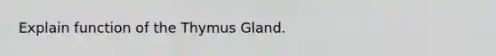 Explain function of the Thymus Gland.