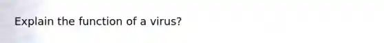 Explain the function of a virus?