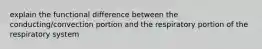 explain the functional difference between the conducting/convection portion and the respiratory portion of the respiratory system