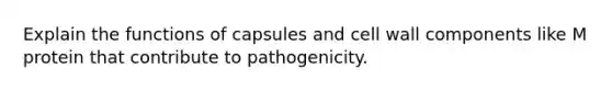 Explain the functions of capsules and cell wall components like M protein that contribute to pathogenicity.