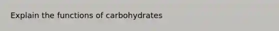 Explain the functions of carbohydrates