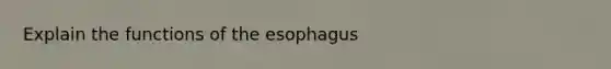 Explain the functions of the esophagus