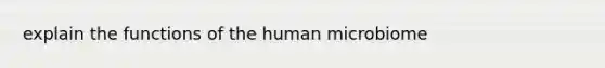 explain the functions of the human microbiome