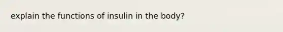 explain the functions of insulin in the body?