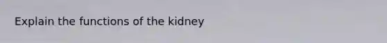 Explain the functions of the kidney