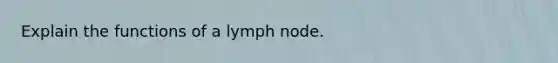 Explain the functions of a lymph node.