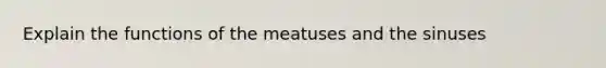 Explain the functions of the meatuses and the sinuses