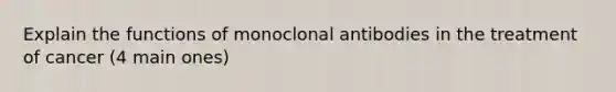 Explain the functions of monoclonal antibodies in the treatment of cancer (4 main ones)