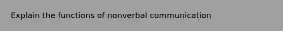 Explain the functions of nonverbal communication