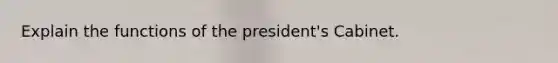 Explain the functions of the president's Cabinet.