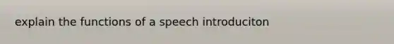 explain the functions of a speech introduciton