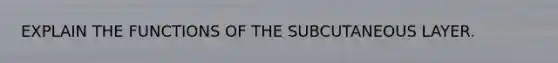 EXPLAIN THE FUNCTIONS OF THE SUBCUTANEOUS LAYER.