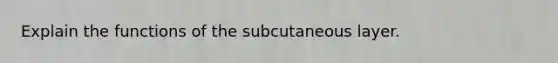 Explain the functions of the subcutaneous layer.