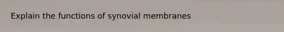 Explain the functions of synovial membranes