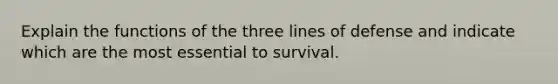 Explain the functions of the three lines of defense and indicate which are the most essential to survival.