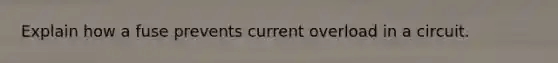 Explain how a fuse prevents current overload in a circuit.