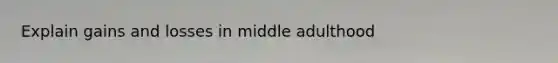 Explain gains and losses in middle adulthood