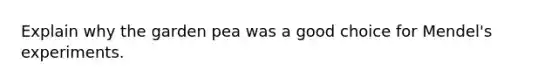 Explain why the garden pea was a good choice for Mendel's experiments.