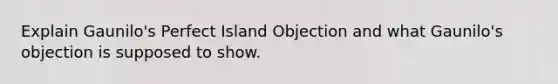 Explain Gaunilo's Perfect Island Objection and what Gaunilo's objection is supposed to show.