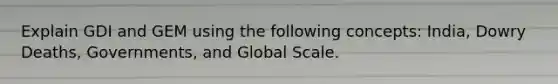 Explain GDI and GEM using the following concepts: India, Dowry Deaths, Governments, and Global Scale.