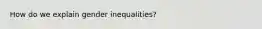 How do we explain gender inequalities?