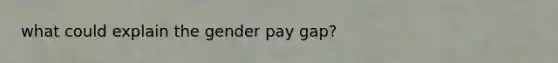 what could explain the gender pay gap?