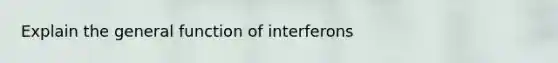 Explain the general function of interferons