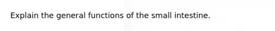 Explain the general functions of the small intestine.