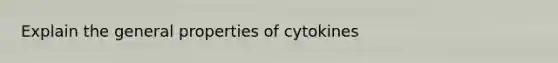 Explain the general properties of cytokines