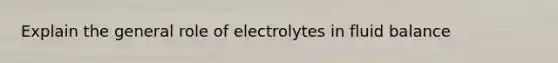 Explain the general role of electrolytes in fluid balance