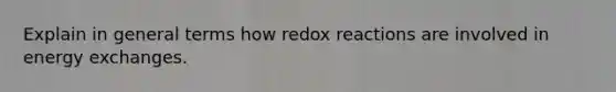 Explain in general terms how redox reactions are involved in energy exchanges.