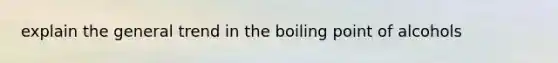 explain the general trend in the boiling point of alcohols