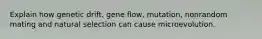 Explain how genetic drift, gene flow, mutation, nonrandom mating and natural selection can cause microevolution.