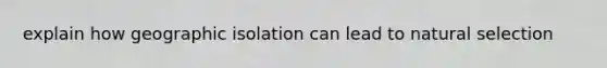 explain how geographic isolation can lead to natural selection