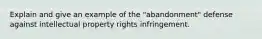 Explain and give an example of the "abandonment" defense against intellectual property rights infringement.