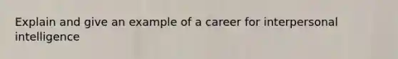 Explain and give an example of a career for interpersonal intelligence