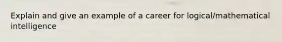 Explain and give an example of a career for logical/mathematical intelligence