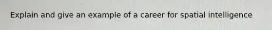 Explain and give an example of a career for spatial intelligence
