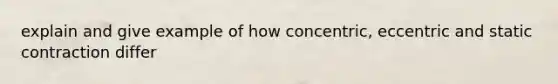 explain and give example of how concentric, eccentric and static contraction differ