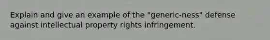 Explain and give an example of the "generic-ness" defense against intellectual property rights infringement.