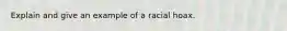 Explain and give an example of a racial hoax.