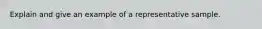 Explain and give an example of a representative sample.