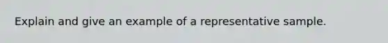 Explain and give an example of a representative sample.