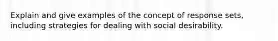 Explain and give examples of the concept of response sets, including strategies for dealing with social desirability.